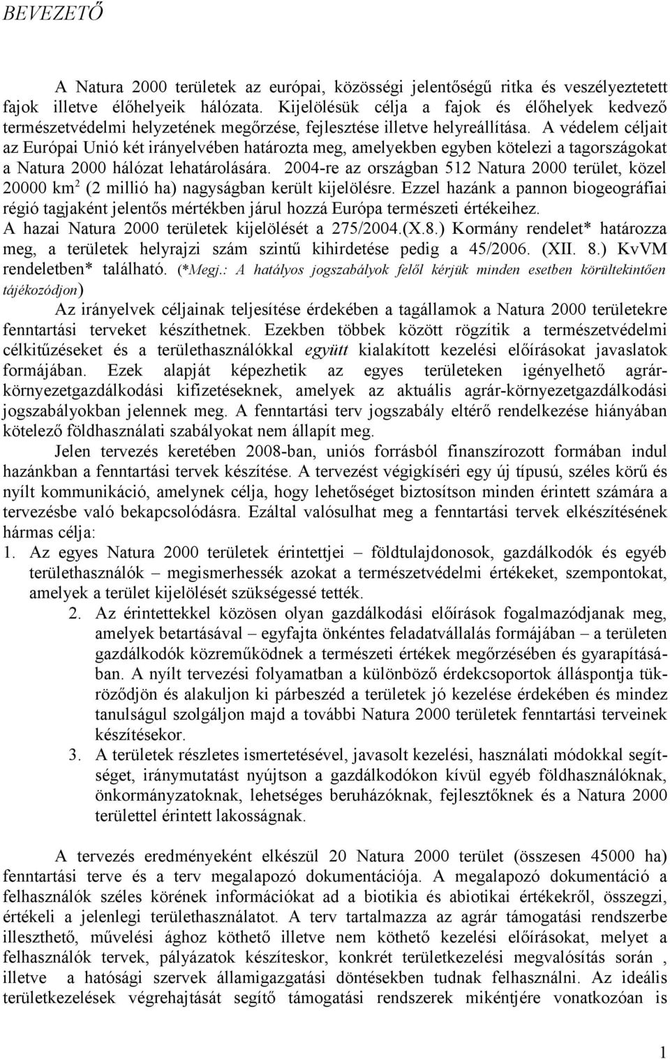 A védelem céljait az Európai Unió két irányelvében határozta meg, amelyekben egyben kötelezi a tagországokat a Natura 2000 hálózat lehatárolására.