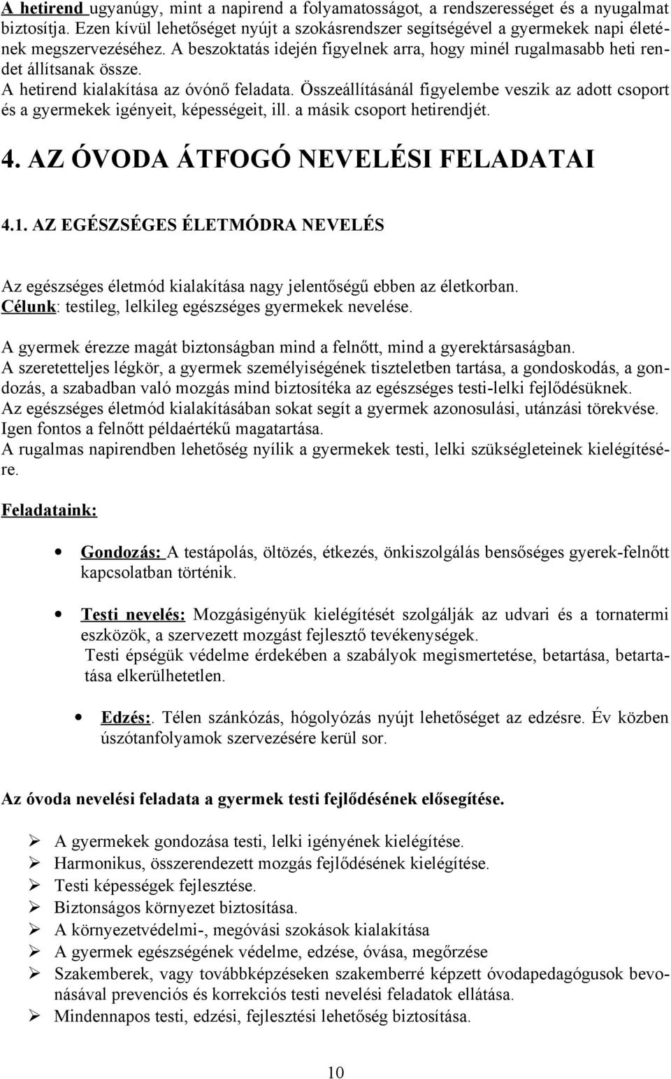 A hetirend kialakítása az óvónő feladata. Összeállításánál figyelembe veszik az adott csoport és a gyermekek igényeit, képességeit, ill. a másik csoport hetirendjét. 4.