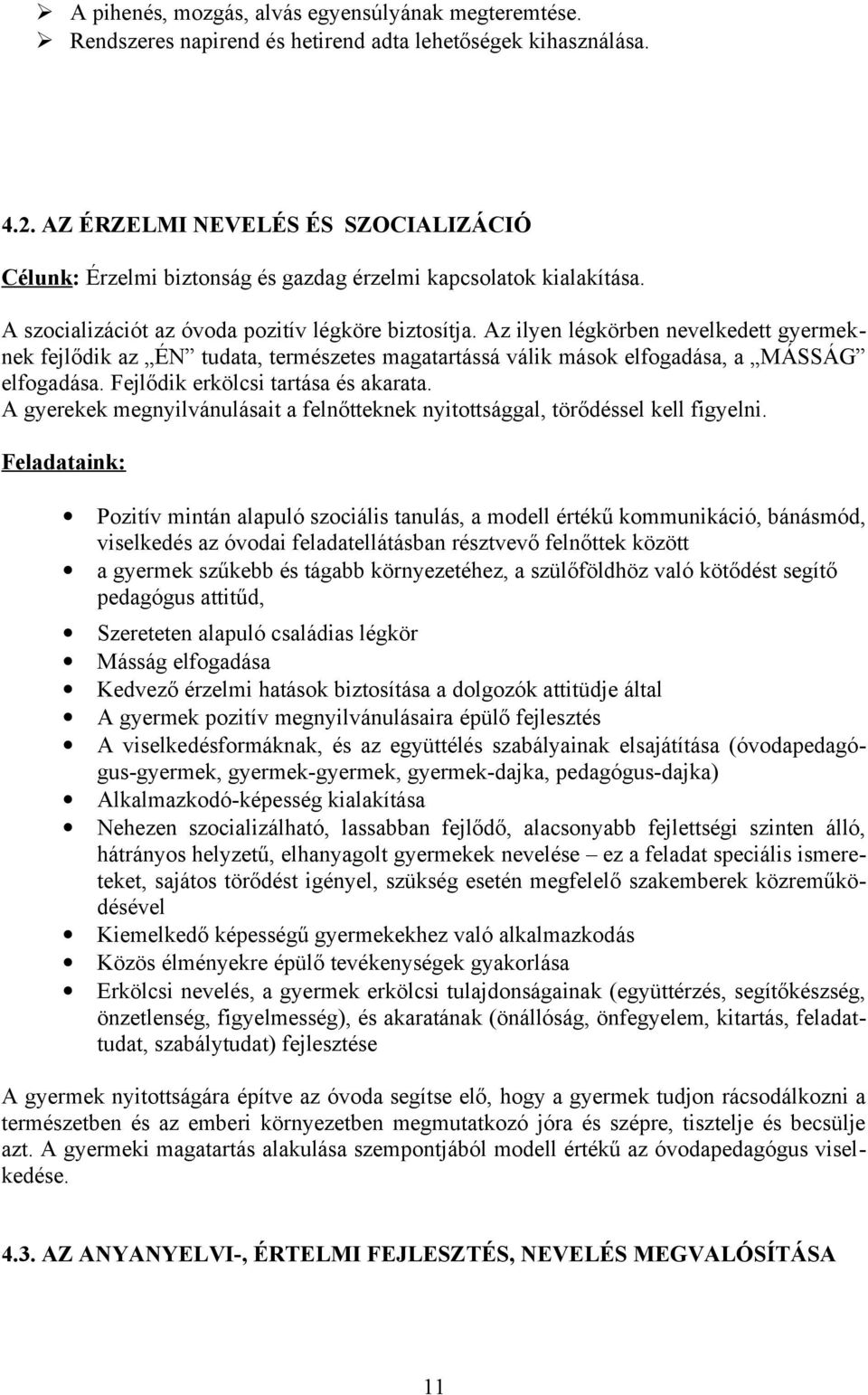 Az ilyen légkörben nevelkedett gyermeknek fejlődik az ÉN tudata, természetes magatartássá válik mások elfogadása, a MÁSSÁG elfogadása. Fejlődik erkölcsi tartása és akarata.