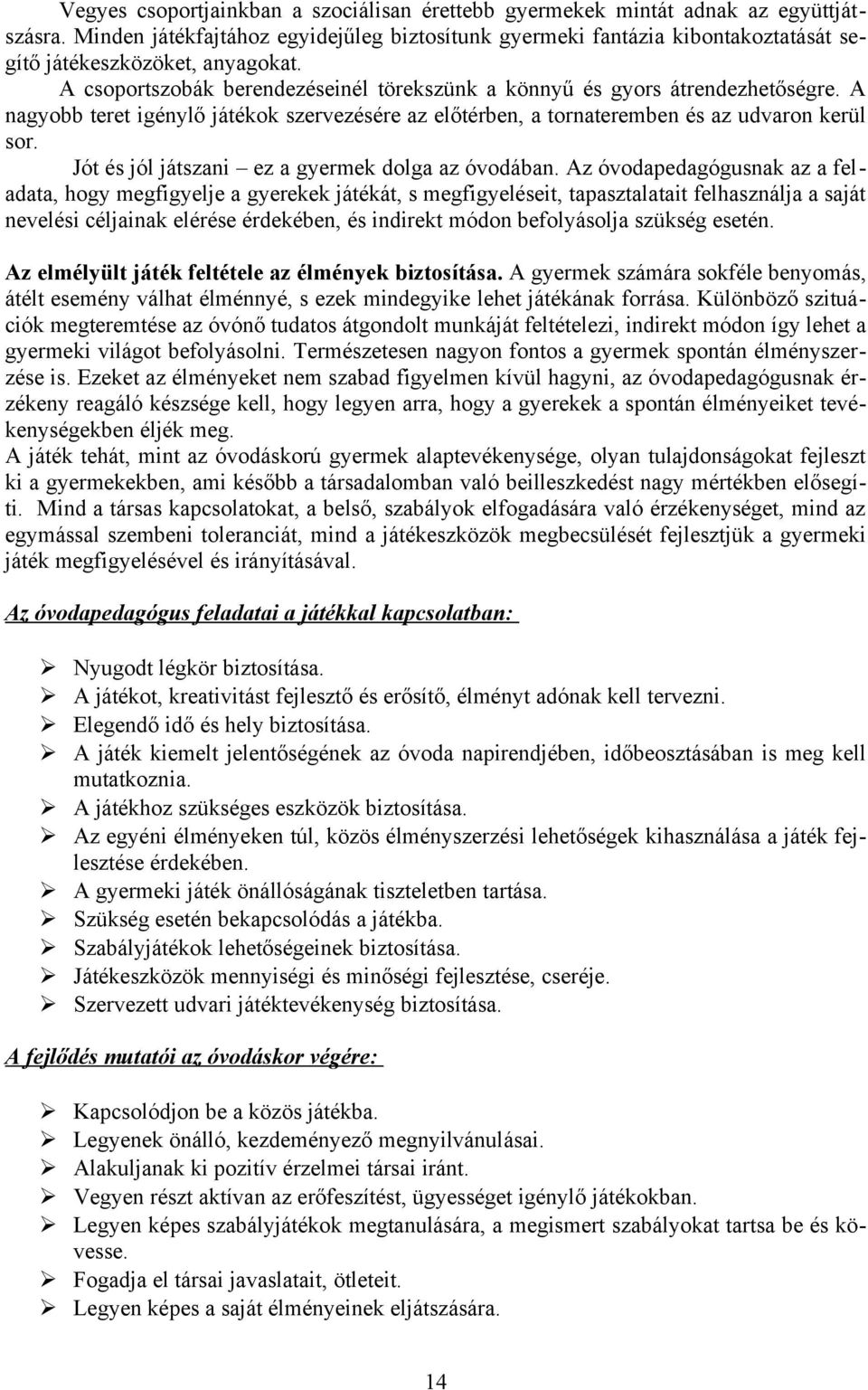 A nagyobb teret igénylő játékok szervezésére az előtérben, a tornateremben és az udvaron kerül sor. Jót és jól játszani ez a gyermek dolga az óvodában.