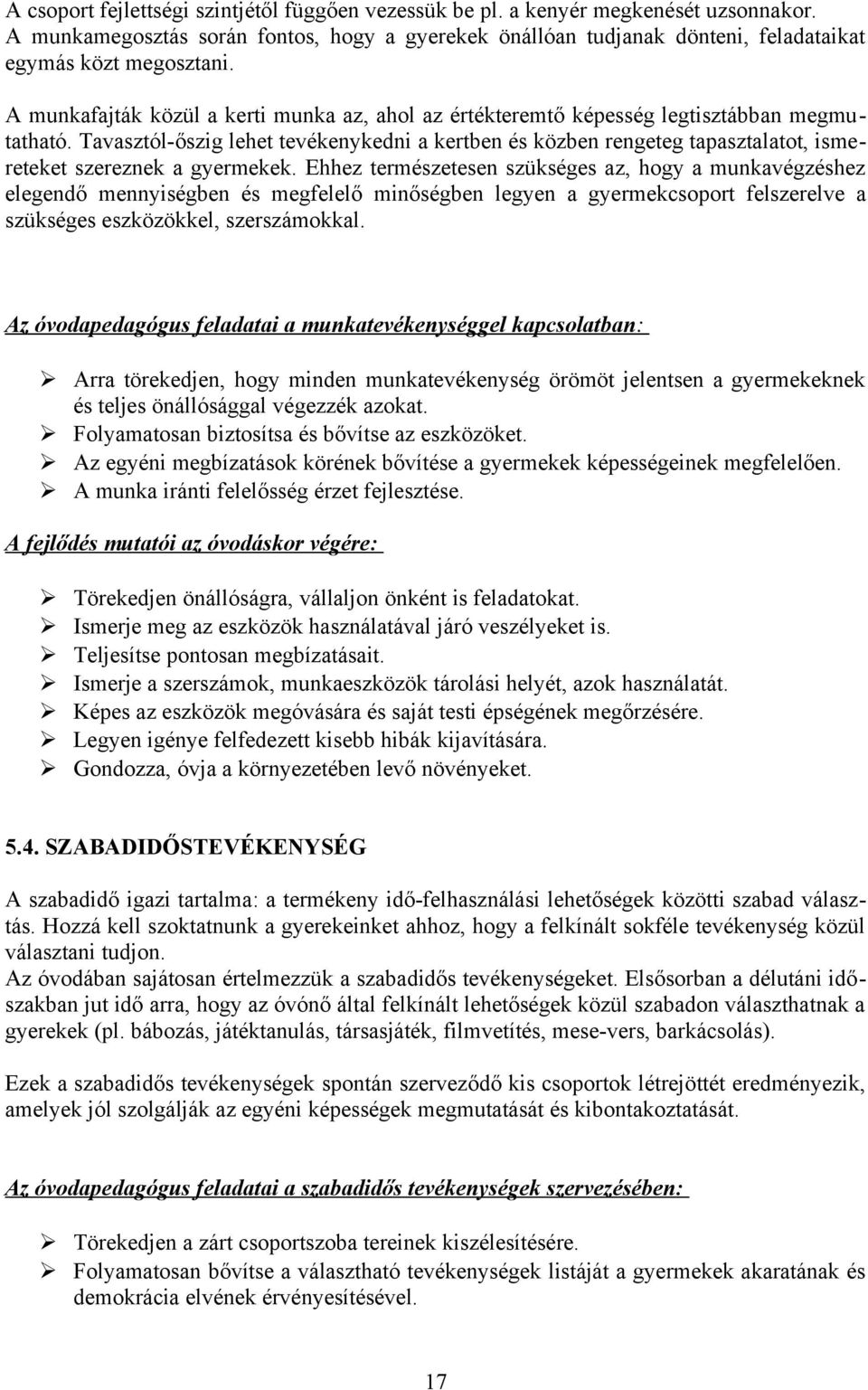 Tavasztól-őszig lehet tevékenykedni a kertben és közben rengeteg tapasztalatot, ismereteket szereznek a gyermekek.