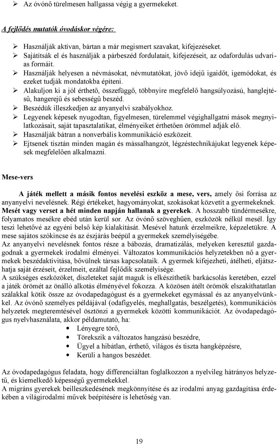 Használják helyesen a névmásokat, névmutatókat, jövő idejű igaidőt, igemódokat, és ezeket tudják mondatokba építeni.