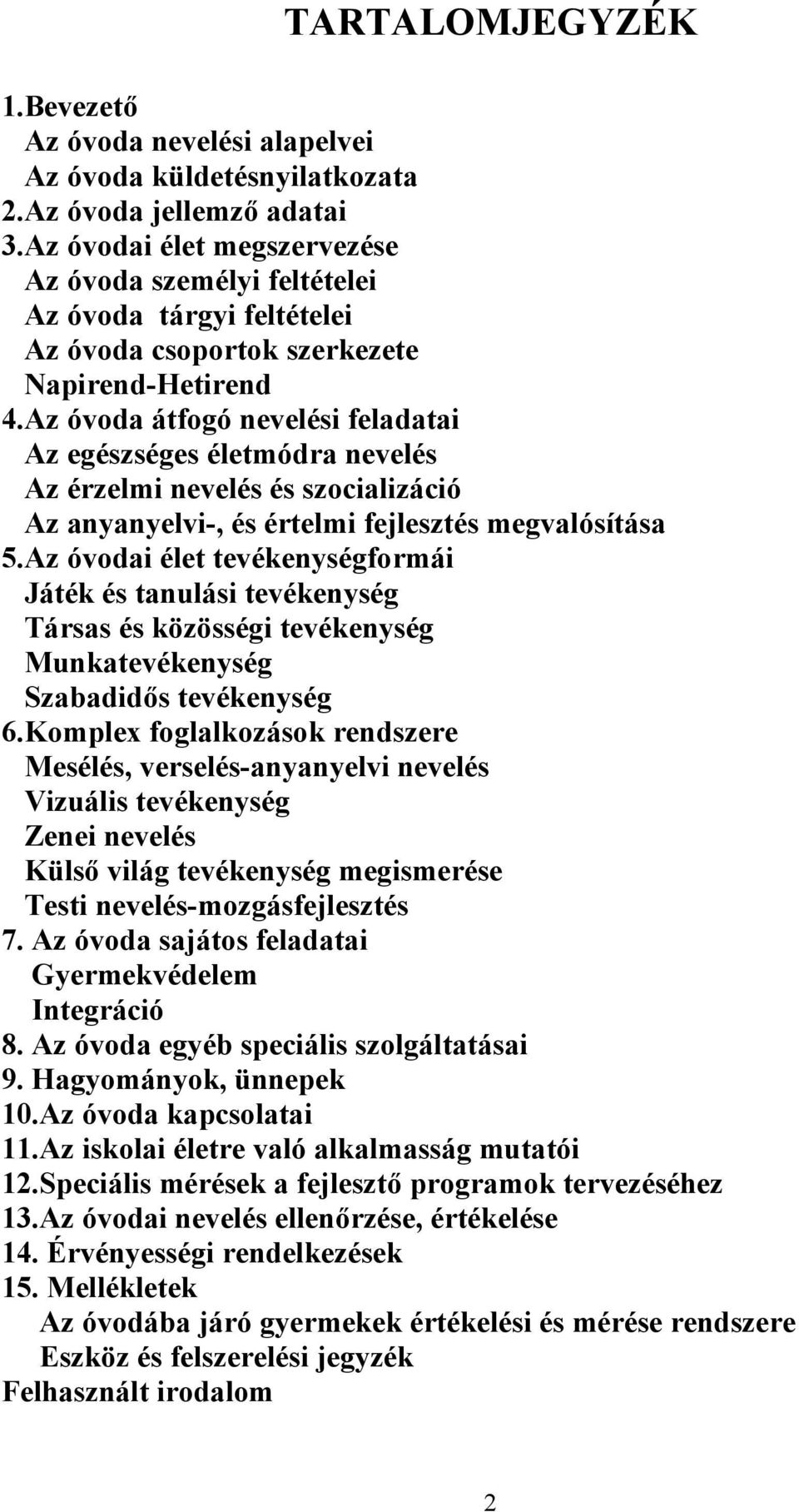 Az óvoda átfogó nevelési feladatai Az egészséges életmódra nevelés Az érzelmi nevelés és szocializáció Az anyanyelvi-, és értelmi fejlesztés megvalósítása 5.