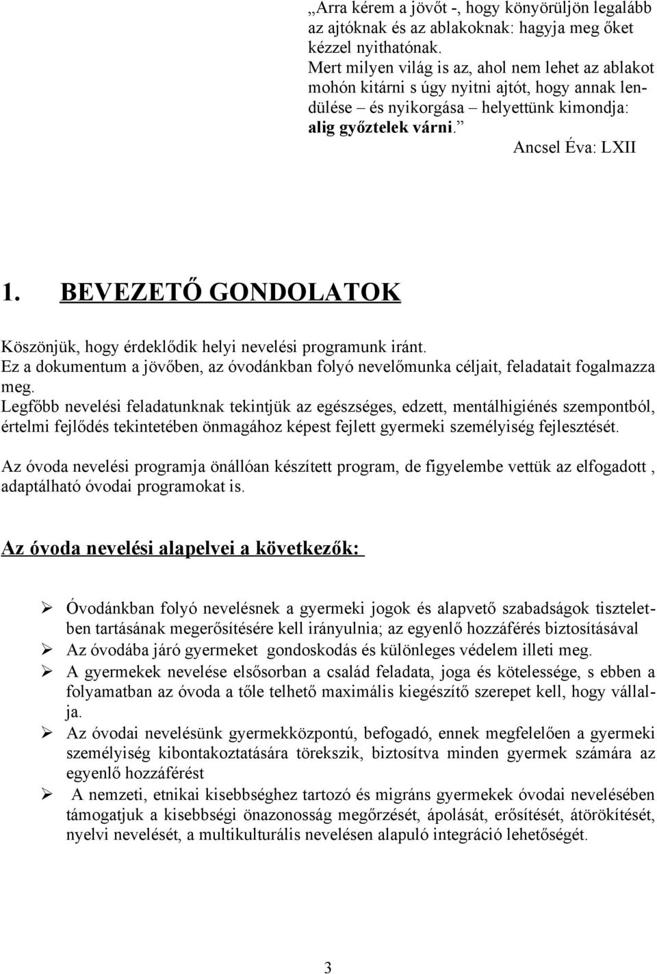 BEVEZETŐ GONDOLATOK Köszönjük, hogy érdeklődik helyi nevelési programunk iránt. Ez a dokumentum a jövőben, az óvodánkban folyó nevelőmunka céljait, feladatait fogalmazza meg.