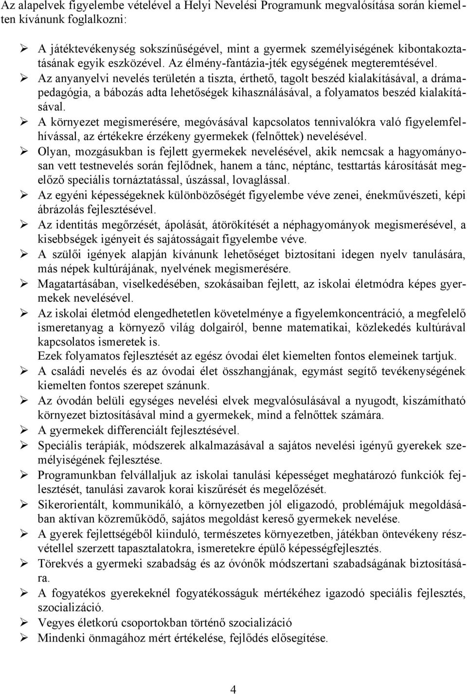 Az anyanyelvi nevelés területén a tiszta, érthető, tagolt beszéd kialakításával, a drámapedagógia, a bábozás adta lehetőségek kihasználásával, a folyamatos beszéd kialakításával.