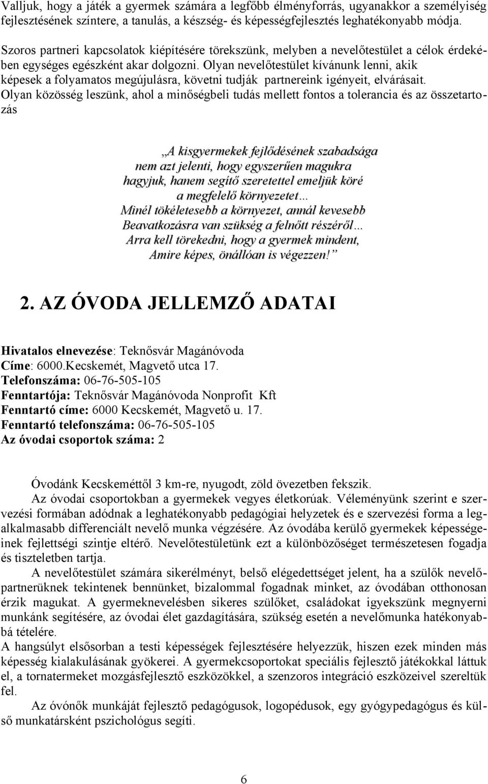 Olyan nevelőtestület kívánunk lenni, akik képesek a folyamatos megújulásra, követni tudják partnereink igényeit, elvárásait.