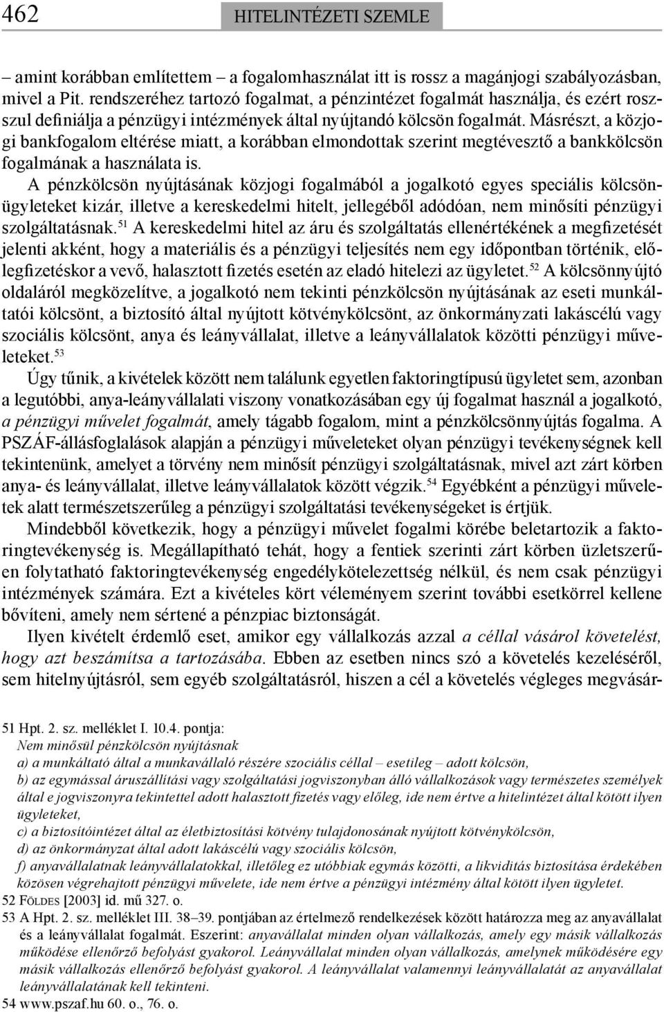 Másrészt, a közjogi bankfogalom eltérése miatt, a korábban elmondottak szerint megtévesztő a bankkölcsön fogalmának a használata is.