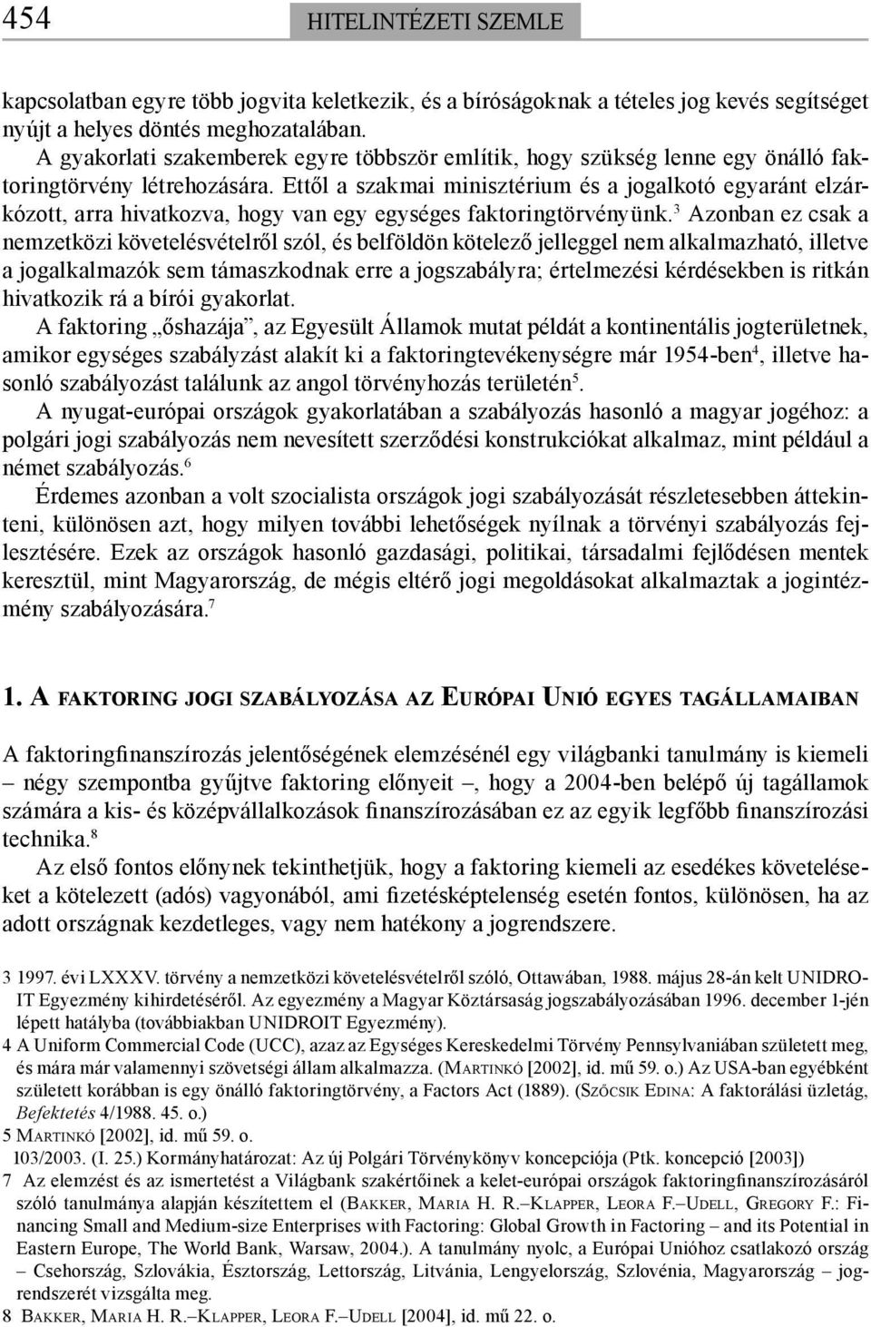 Ettől a szakmai minisztérium és a jogalkotó egyaránt elzárkózott, arra hivatkozva, hogy van egy egységes faktoringtörvényünk.