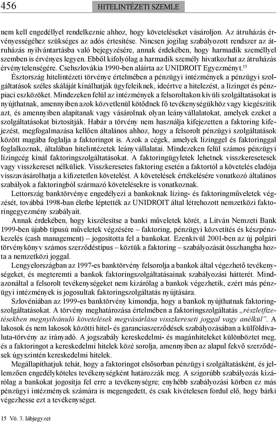 Ebből kifolyólag a harmadik személy hivatkozhat az átruházás érvénytelenségére. Csehszlovákia 1990-ben aláírta az UNIDROIT Egyezményt.