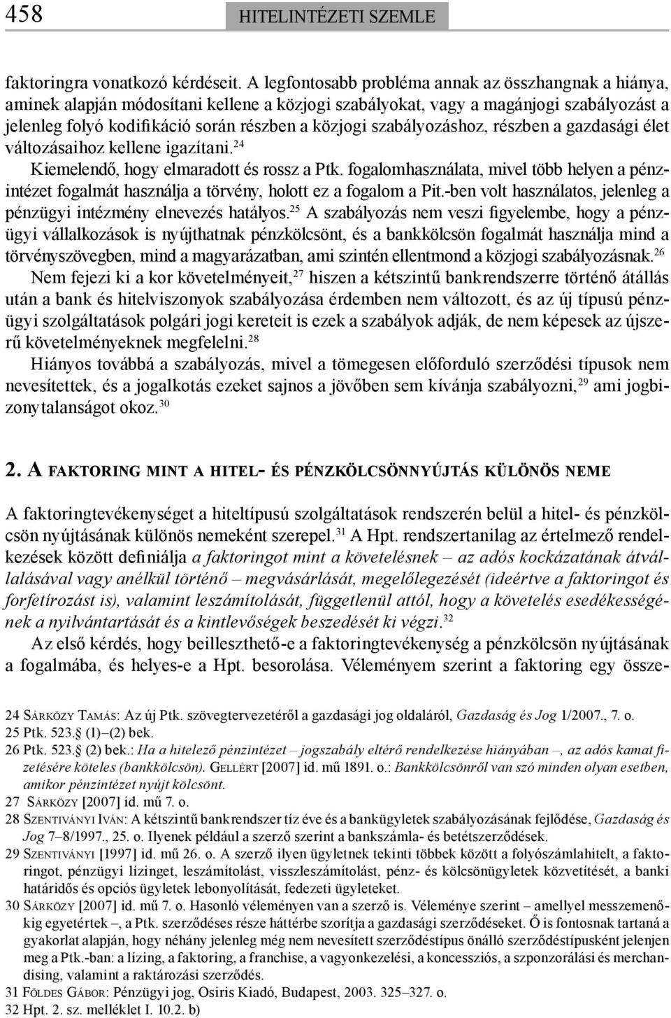 szabályozáshoz, részben a gazdasági élet változásaihoz kellene igazítani. 24 Kiemelendő, hogy elmaradott és rossz a Ptk.