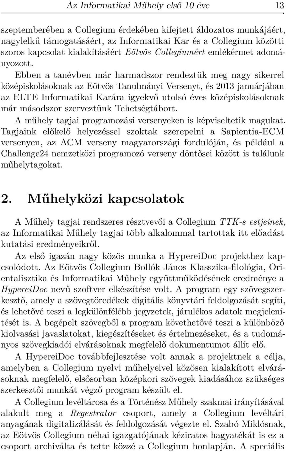 Ebben a tanévben már harmadszor rendeztük meg nagy sikerrel középiskolásoknak az Eötvös Tanulmányi Versenyt, és 2013 januárjában az ELTE Informatikai Karára igyekvő utolsó éves középiskolásoknak már