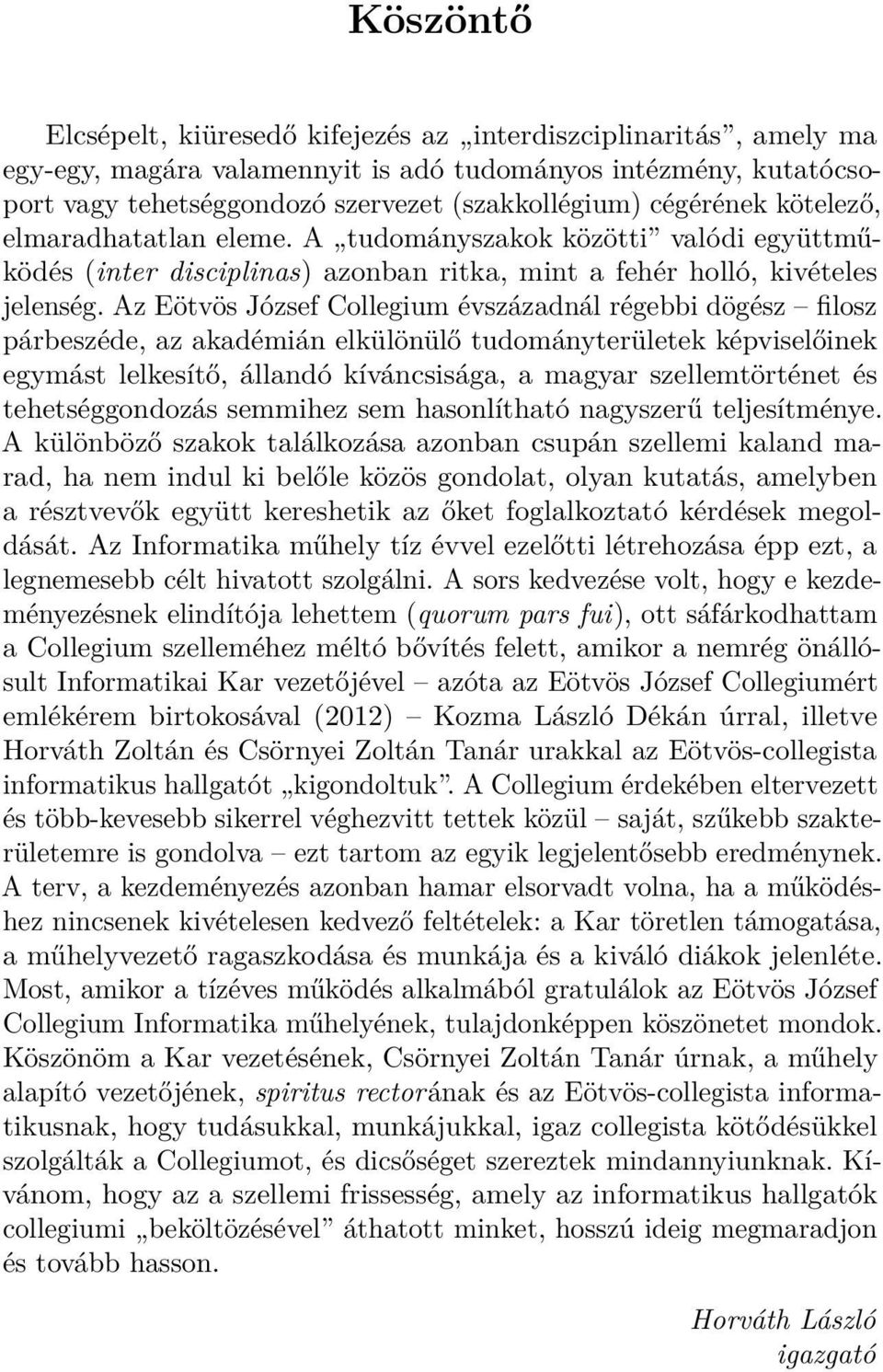 Az Eötvös József Collegium évszázadnál régebbi dögész filosz párbeszéde, az akadémián elkülönülő tudományterületek képviselőinek egymást lelkesítő, állandó kíváncsisága, a magyar szellemtörténet és