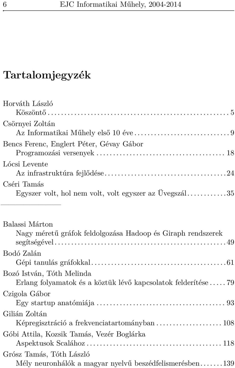 ....................................24 Cséri Tamás Egyszer volt, hol nem volt, volt egyszer az Üvegszál............35 Balassi Márton Nagy méretű gráfok feldolgozása Hadoop és Giraph rendszerek segítségével.