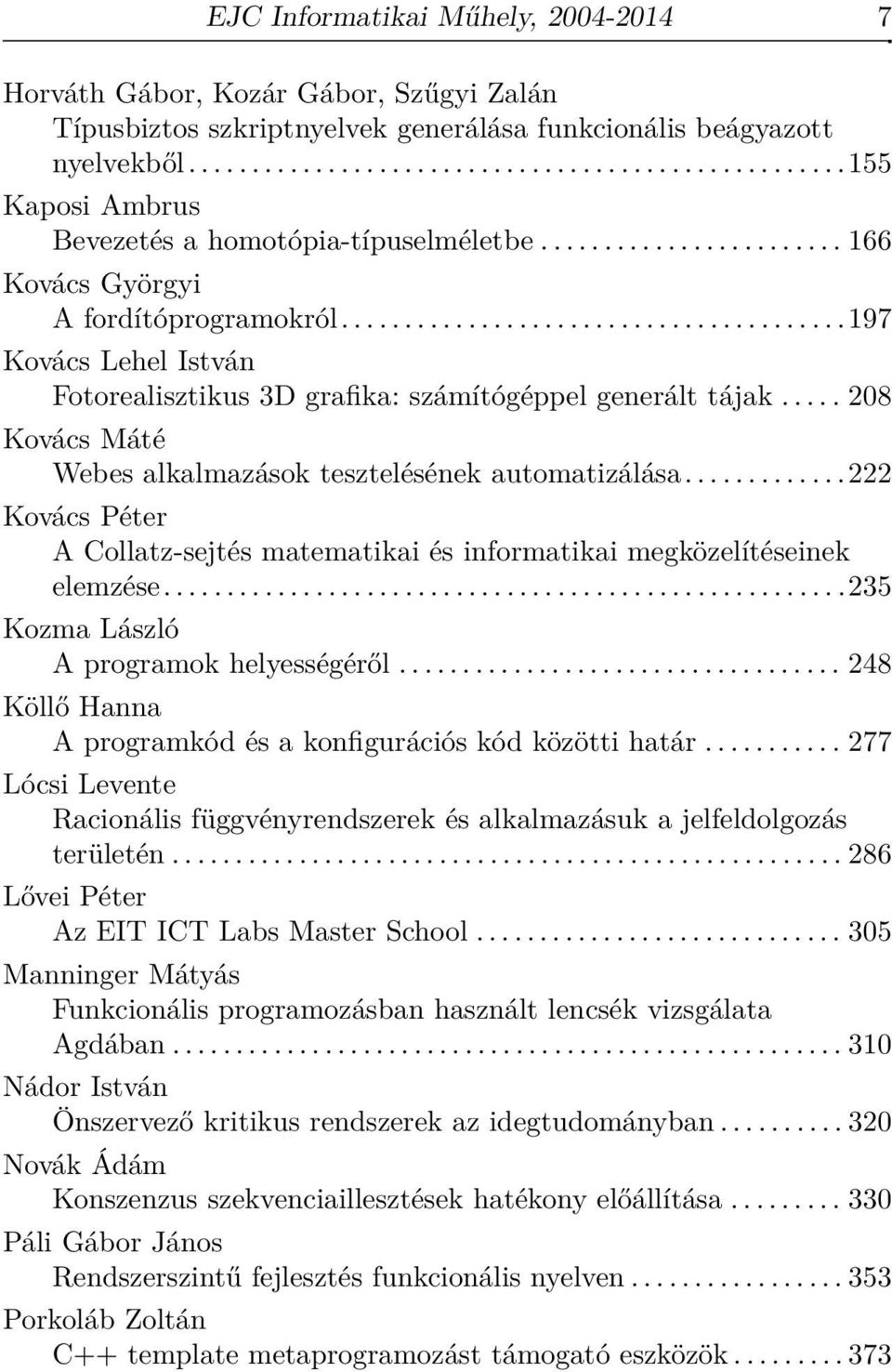 .......................................197 Kovács Lehel István Fotorealisztikus 3D grafika: számítógéppel generált tájak..... 208 Kovács Máté Webes alkalmazások tesztelésének automatizálása.