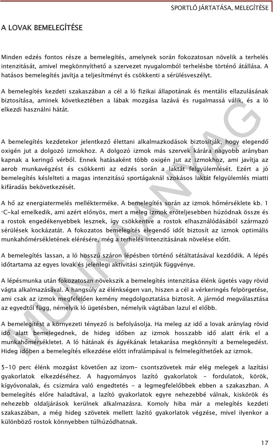 A bemelegítés kezdeti szakaszában a cél a ló fizikai állapotának és mentális ellazulásának biztosítása, aminek következtében a lábak mozgása lazává és rugalmassá válik, és a ló elkezdi használni