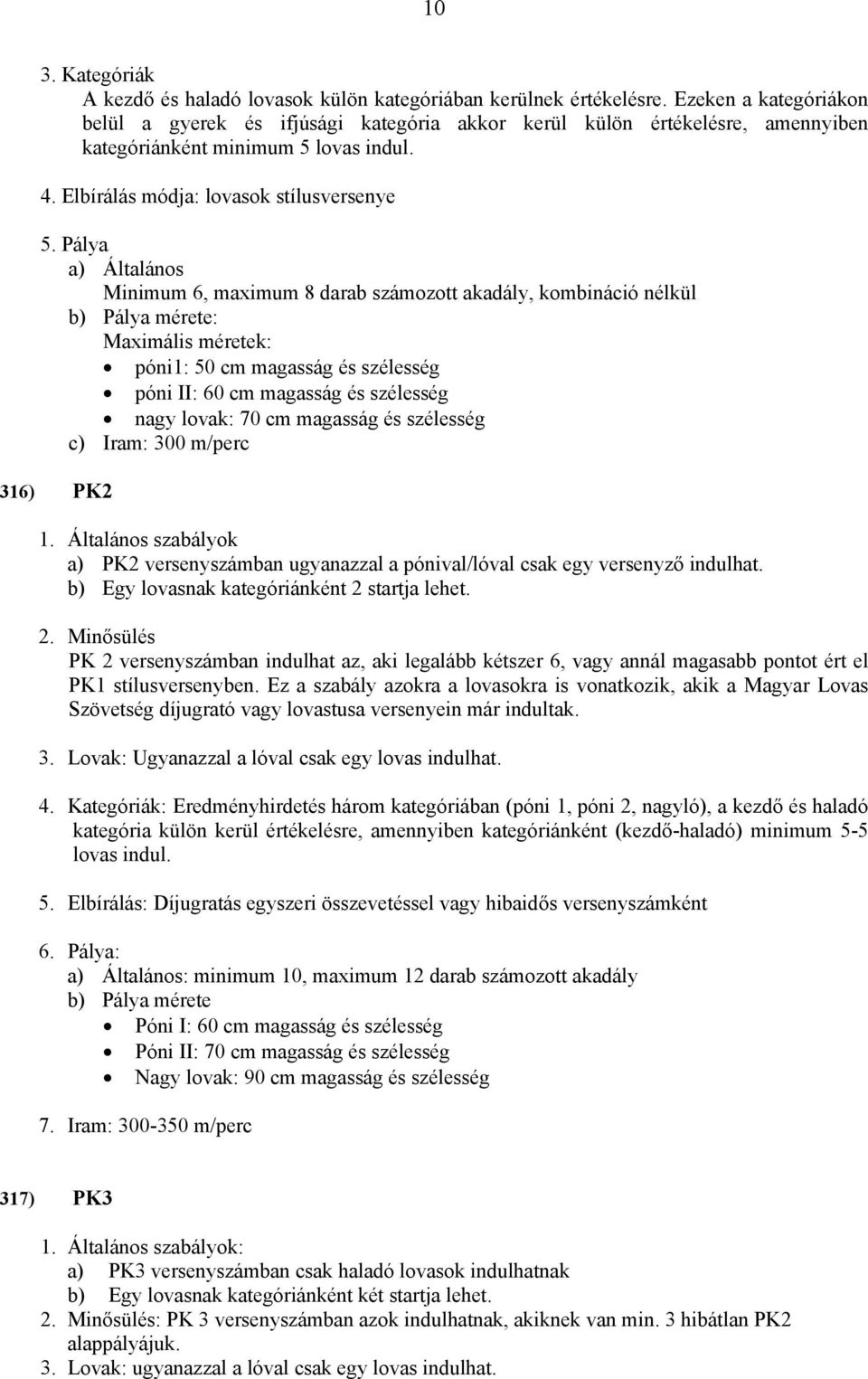 Pálya a) Általános Minimum 6, maximum 8 darab számozott akadály, kombináció nélkül b) Pálya mérete: Maximális méretek: póni1: 50 cm magasság és szélesség póni II: 60 cm magasság és szélesség nagy