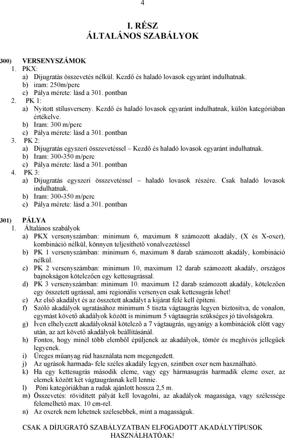 PK 2: a) Díjugratás egyszeri összevetéssel Kezdő és haladó lovasok egyaránt indulhatnak. b) Iram: 300-350 m/perc c) Pálya mérete: lásd a 301. pontban 4.