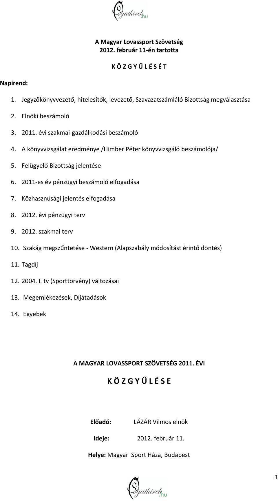 2011 es év pénzügyi beszámoló elfogadása 7. Közhasznúsági jelentés elfogadása 8. 2012. évi pénzügyi terv 9. 2012. szakmai terv 10.