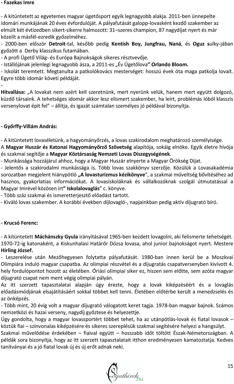 2000 ben először Detroit tal, később pedig Kentish Boy, Jungfrau, Naná, és Oguz sulky jában győzött a Derby klasszikus futamában. A profi Ügető Világ és Európa Bajnokságok sikeres résztvevője.