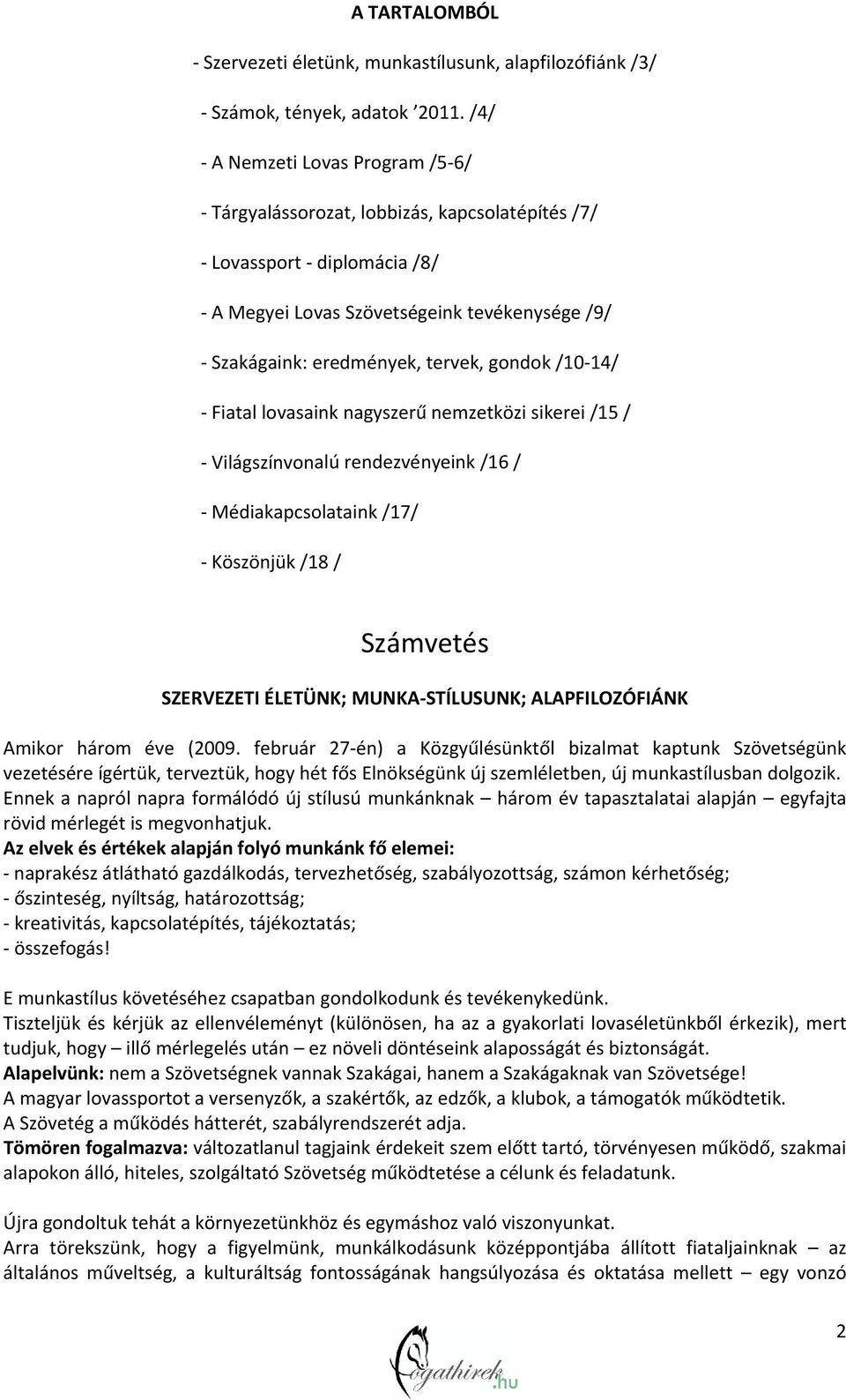 14/ Fiatal lovasaink nagyszerű nemzetközi sikerei /15 / Világszínvonalú rendezvényeink /16 / Médiakapcsolataink /17/ Köszönjük /18 / Számvetés SZERVEZETI ÉLETÜNK; MUNKA STÍLUSUNK; ALAPFILOZÓFIÁNK