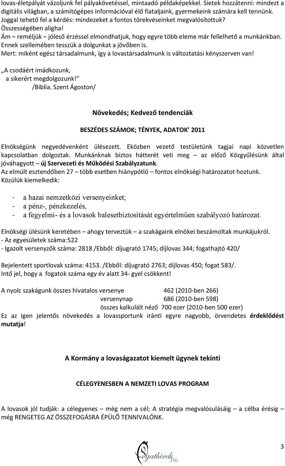 Ennek szellemében tesszük a dolgunkat a jövőben is. Mert: miként egész társadalmunk, így a lovastársadalmunk is változtatási kényszerven van! A csodáért imádkozunk, a sikerért megdolgozunk! /Biblia.