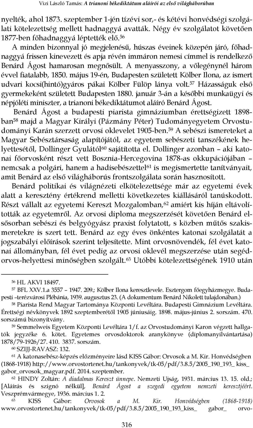 56 A minden bizonnyal jó megjelenésű, húszas éveinek közepén járó, főhadnaggyá frissen kinevezett és apja révén immáron nemesi címmel is rendelkező Benárd Ágost hamarosan megnősült.