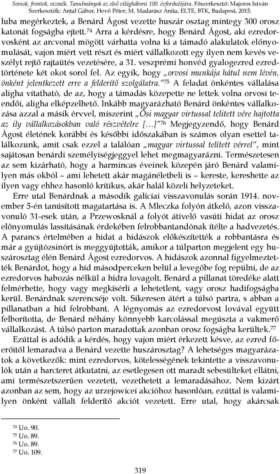 74 Arra a kérdésre, hogy Benárd Ágost, aki ezredorvosként az arcvonal mögött várhatta volna ki a támadó alakulatok előnyomulását, vajon miért vett részt és miért vállalkozott egy ilyen nem kevés