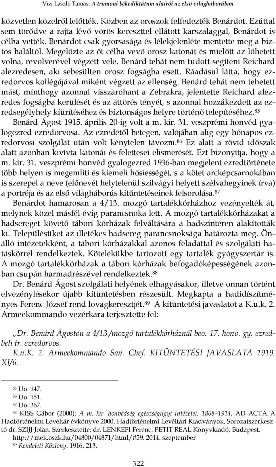 Megelőzte az őt célba vevő orosz katonát és mielőtt az lőhetett volna, revolverével végzett vele. Benárd tehát nem tudott segíteni Reichard alezredesen, aki sebesülten orosz fogságba esett.