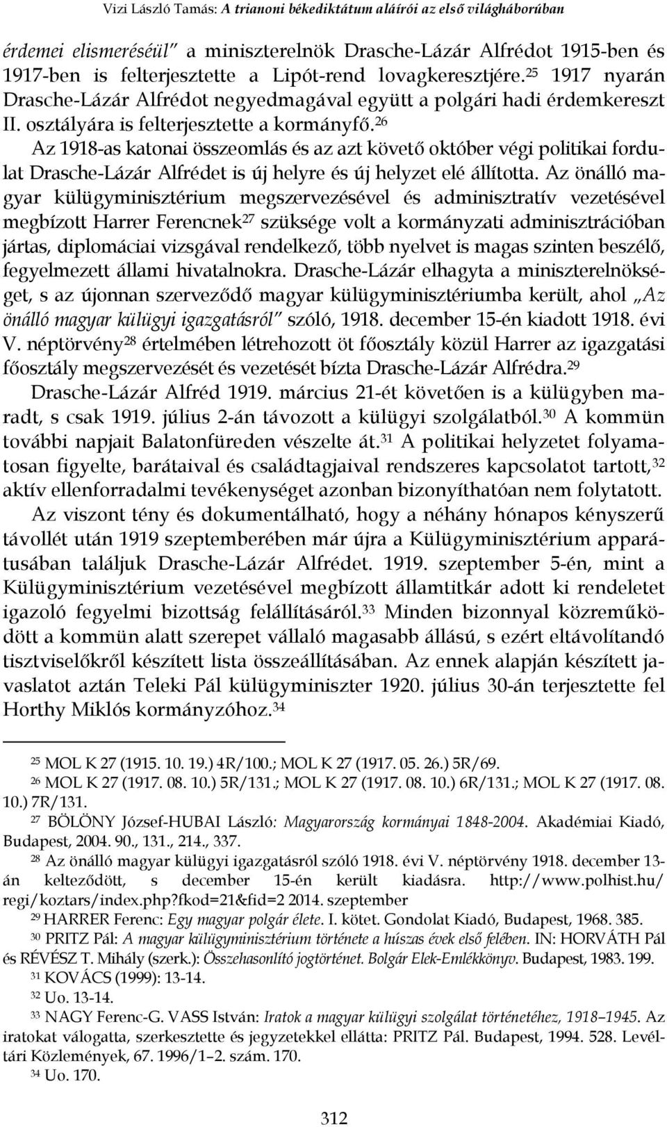 26 Az 1918-as katonai összeomlás és az azt követő október végi politikai fordulat Drasche-Lázár Alfrédet is új helyre és új helyzet elé állította.