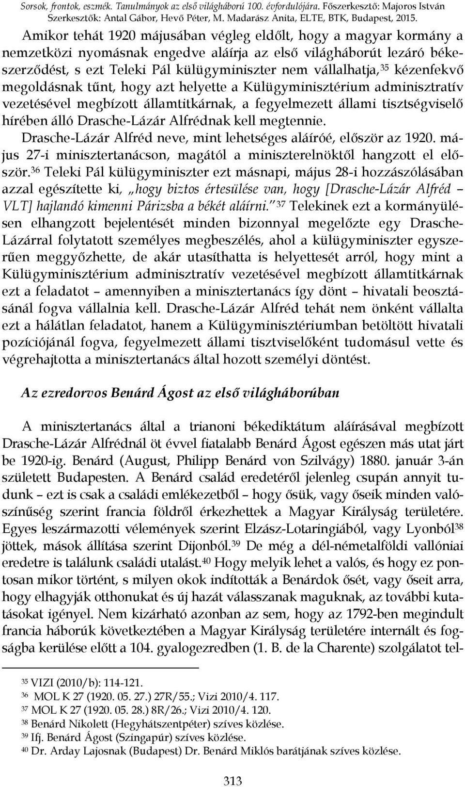 35 kézenfekvő megoldásnak tűnt, hogy azt helyette a Külügyminisztérium adminisztratív vezetésével megbízott államtitkárnak, a fegyelmezett állami tisztségviselő hírében álló Drasche-Lázár Alfrédnak