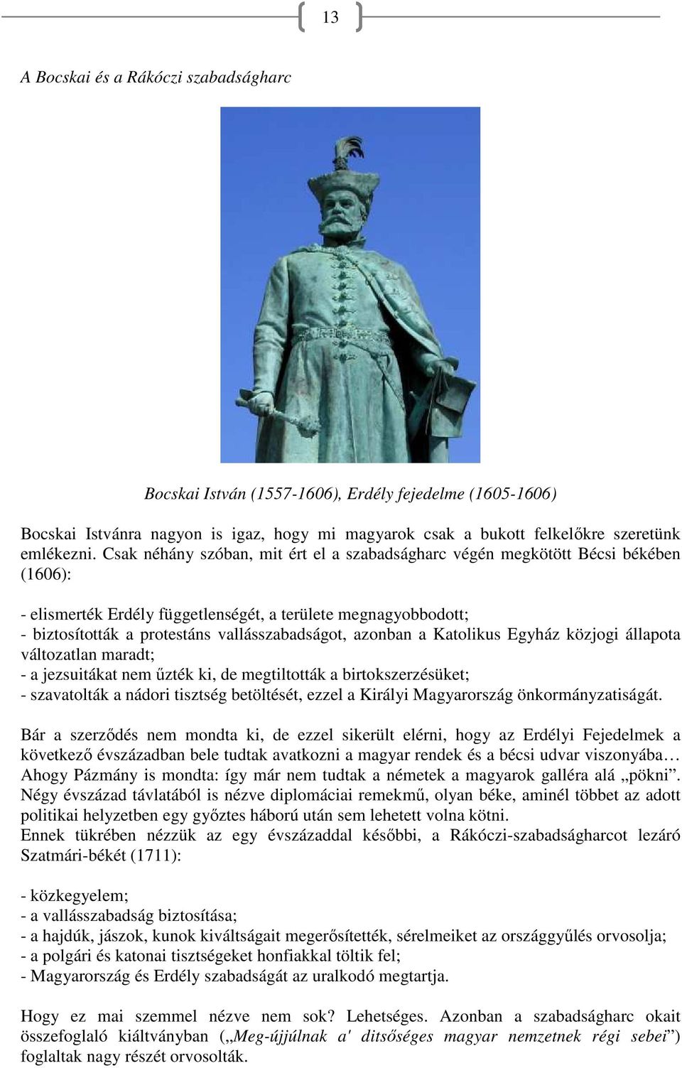 azonban a Katolikus Egyház közjogi állapota változatlan maradt; - a jezsuitákat nem űzték ki, de megtiltották a birtokszerzésüket; - szavatolták a nádori tisztség betöltését, ezzel a Királyi