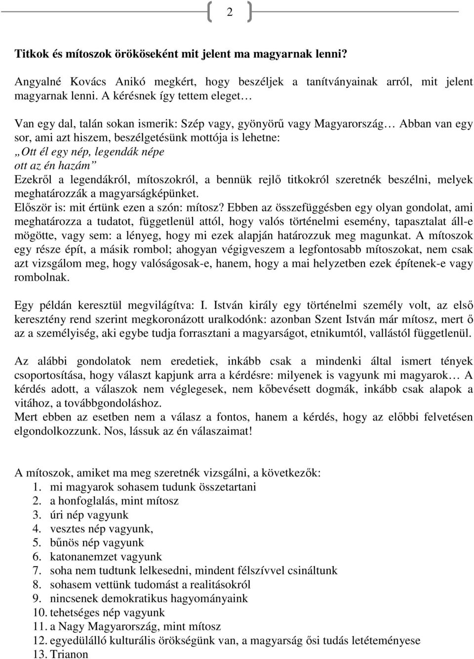 népe ott az én hazám Ezekről a legendákról, mítoszokról, a bennük rejlő titkokról szeretnék beszélni, melyek meghatározzák a magyarságképünket. Először is: mit értünk ezen a szón: mítosz?