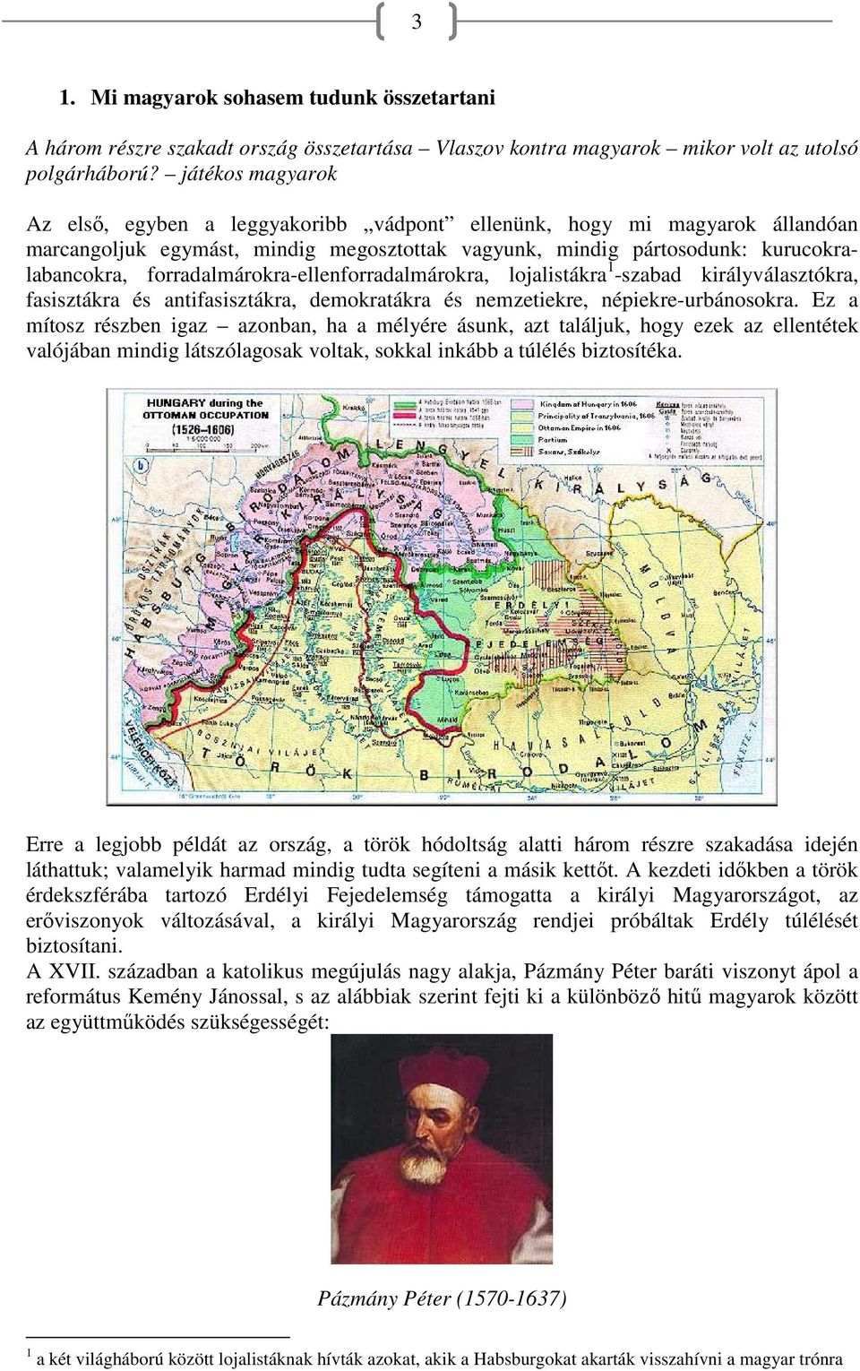 forradalmárokra-ellenforradalmárokra, lojalistákra 1 -szabad királyválasztókra, fasisztákra és antifasisztákra, demokratákra és nemzetiekre, népiekre-urbánosokra.