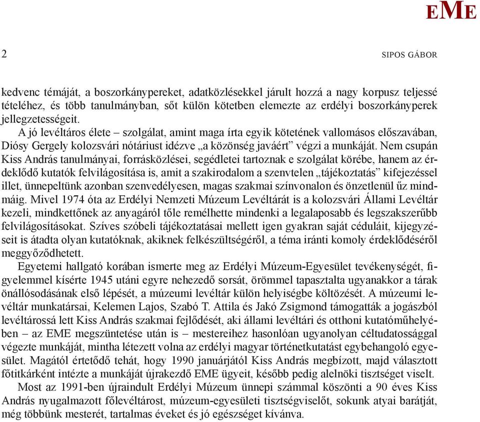 Nem csupán Kiss András tanulmányai, forrásközlései, segédletei tartoznak e szolgálat körébe, hanem az érdeklődő kutatók felvilágosítása is, amit a szakirodalom a szenvtelen tájékoztatás kifejezéssel