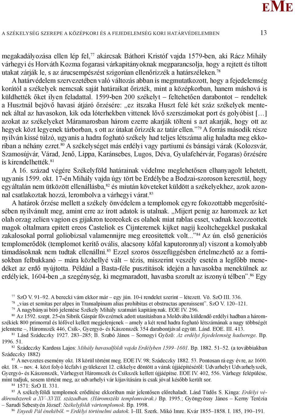 78 A határvédelem szervezetében való változás abban is megmutatkozott, hogy a fejedelemség korától a székelyek nemcsak saját határaikat őrizték, mint a középkorban, hanem máshová is küldhették őket