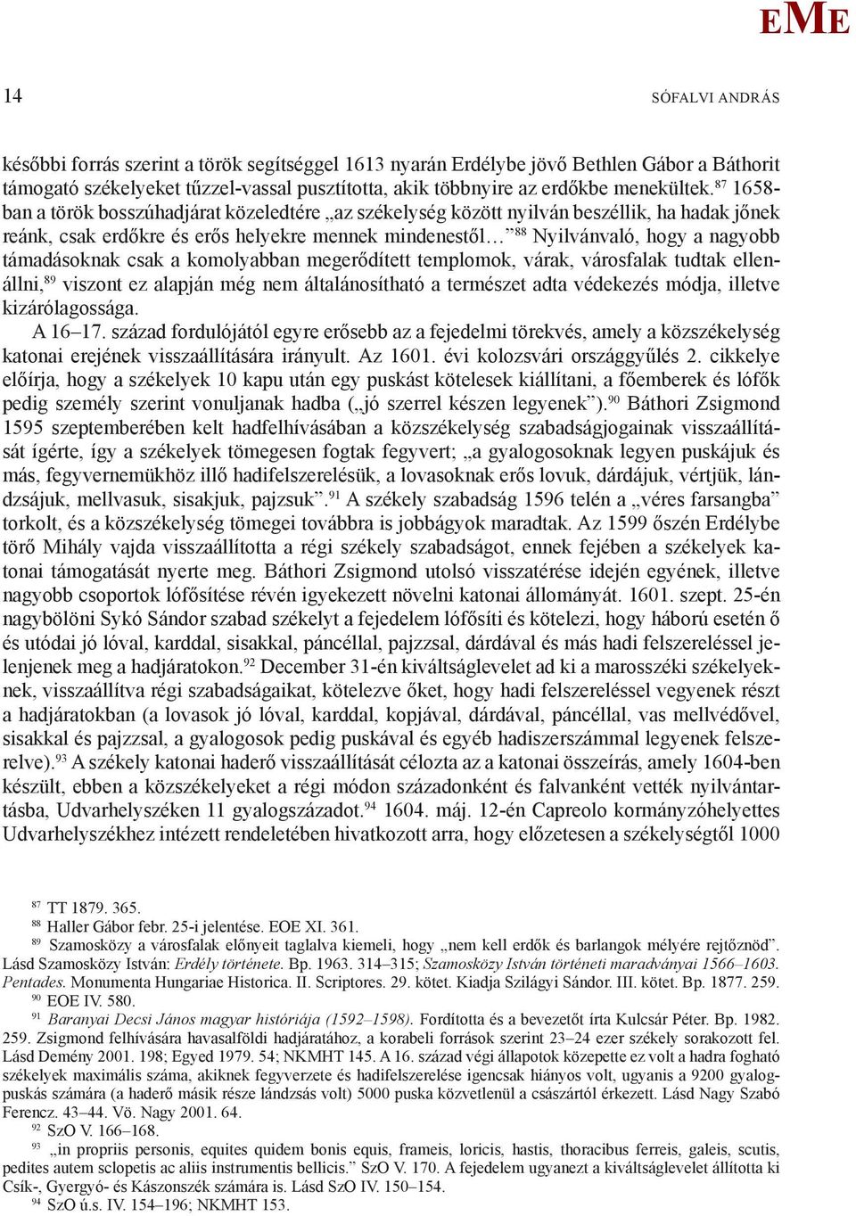 támadásoknak csak a komolyabban megerődített templomok, várak, városfalak tudtak ellenállni, 89 viszont ez alapján még nem általánosítható a természet adta védekezés módja, illetve kizárólagossága.