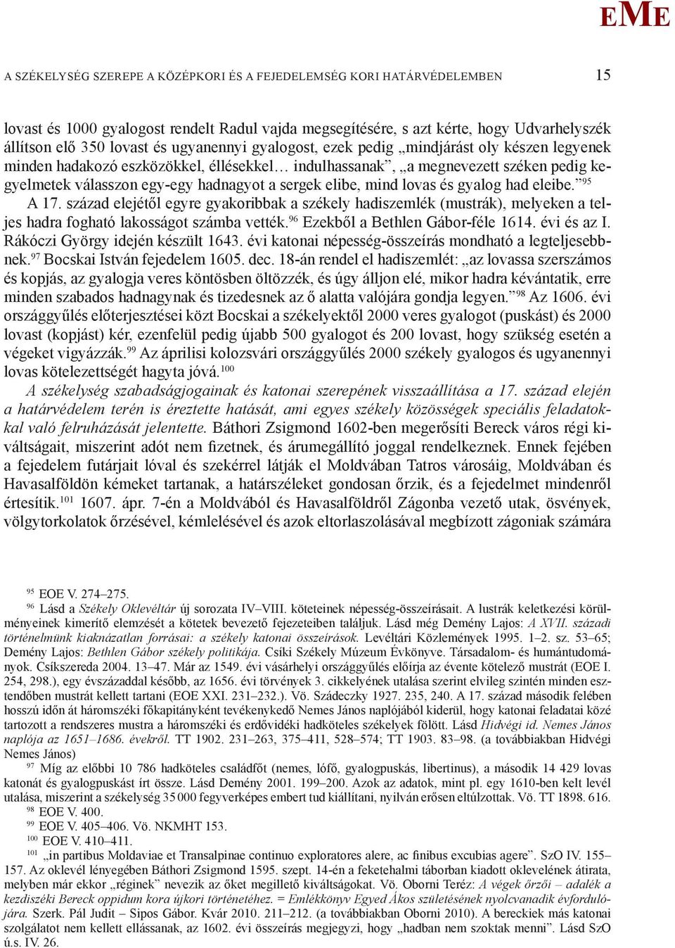 lovas és gyalog had eleibe. 95 A 17. század elejétől egyre gyakoribbak a székely hadiszemlék (mustrák), melyeken a teljes hadra fogható lakosságot számba vették. 96 zekből a Bethlen Gábor-féle 1614.