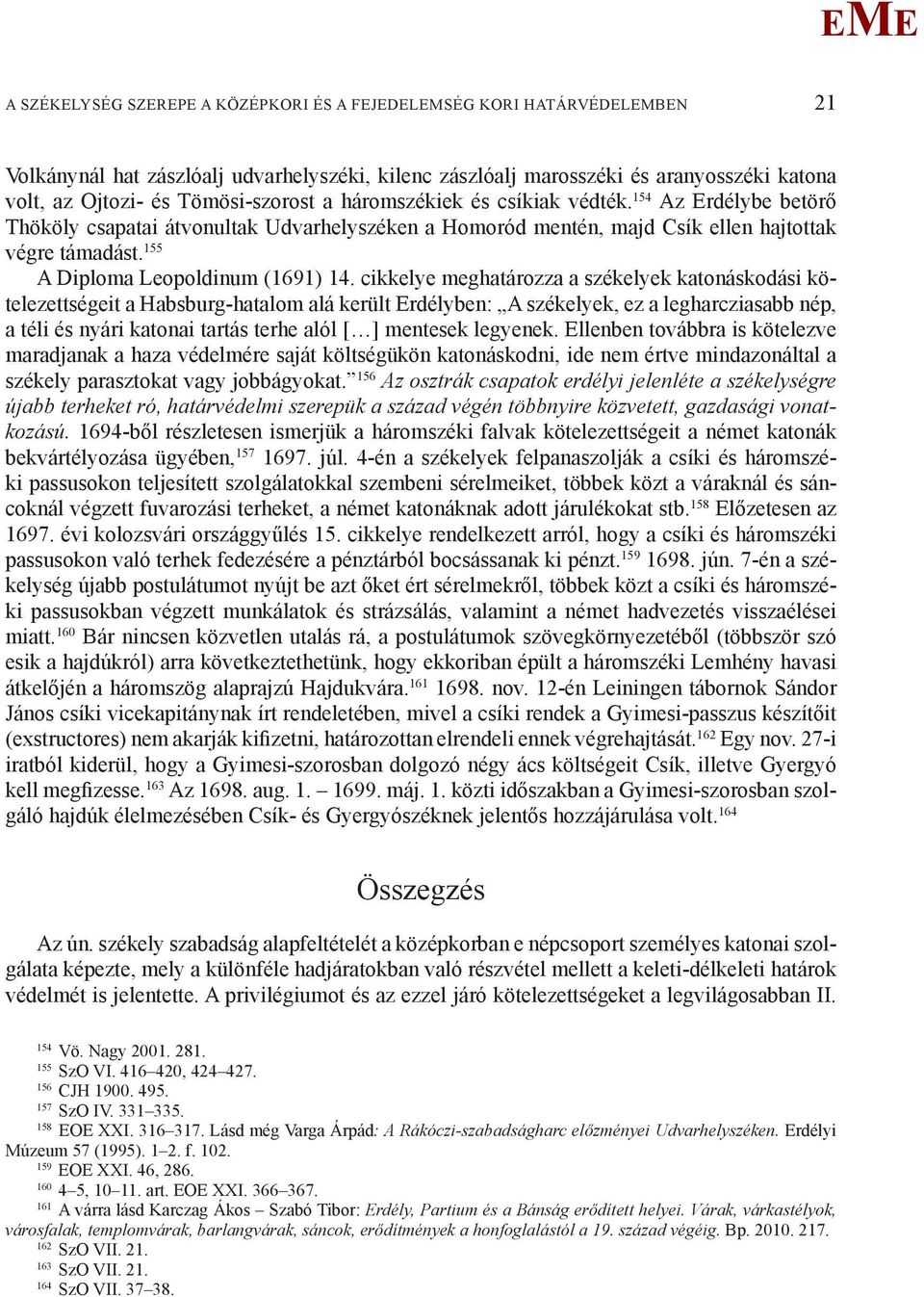 cikkelye meghatározza a székelyek katonáskodási kötelezettségeit a Habsburg-hatalom alá került rdélyben: A székelyek, ez a legharcziasabb nép, a téli és nyári katonai tartás terhe alól [ ] mentesek