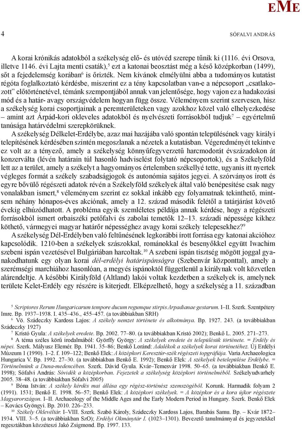 Nem kívánok elmélyülni abba a tudományos kutatást régóta foglalkoztató kérdésbe, miszerint ez a tény kapcsolatban van-e a népcsoport csatlakozott előtörténetével, témánk szempontjából annak van