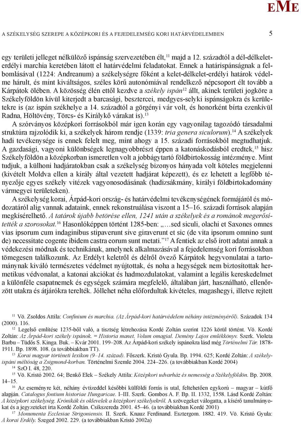 nnek a határispánságnak a felbomlásával (1224: Andreanum) a székelységre főként a kelet-délkelet-erdélyi határok védelme hárult, és mint kiváltságos, széles körű autonómiával rendelkező népcsoport