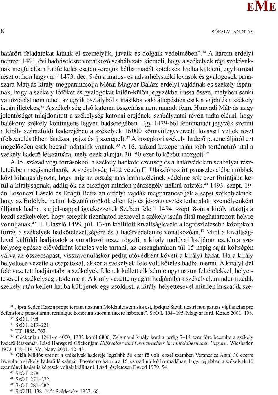 dec. 9-én a maros- és udvarhelyszéki lovasok és gyalogosok panaszára átyás király megparancsolja érai agyar Balázs erdélyi vajdának és székely ispánnak, hogy a székely lófőket és gyalogokat