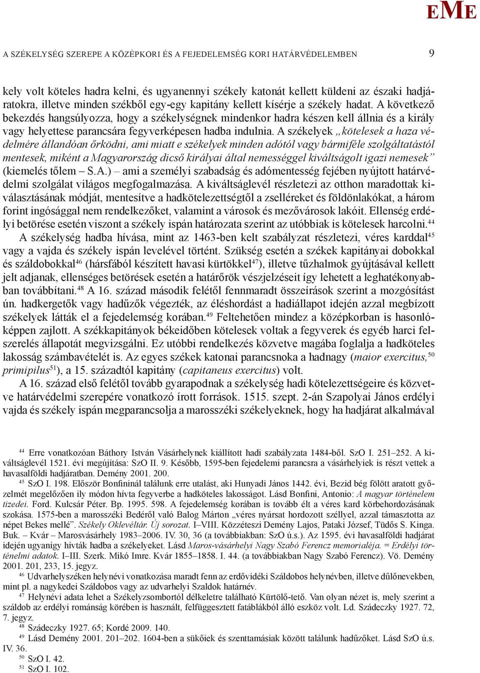 A következő bekezdés hangsúlyozza, hogy a székelységnek mindenkor hadra készen kell állnia és a király vagy helyettese parancsára fegyverképesen hadba indulnia.