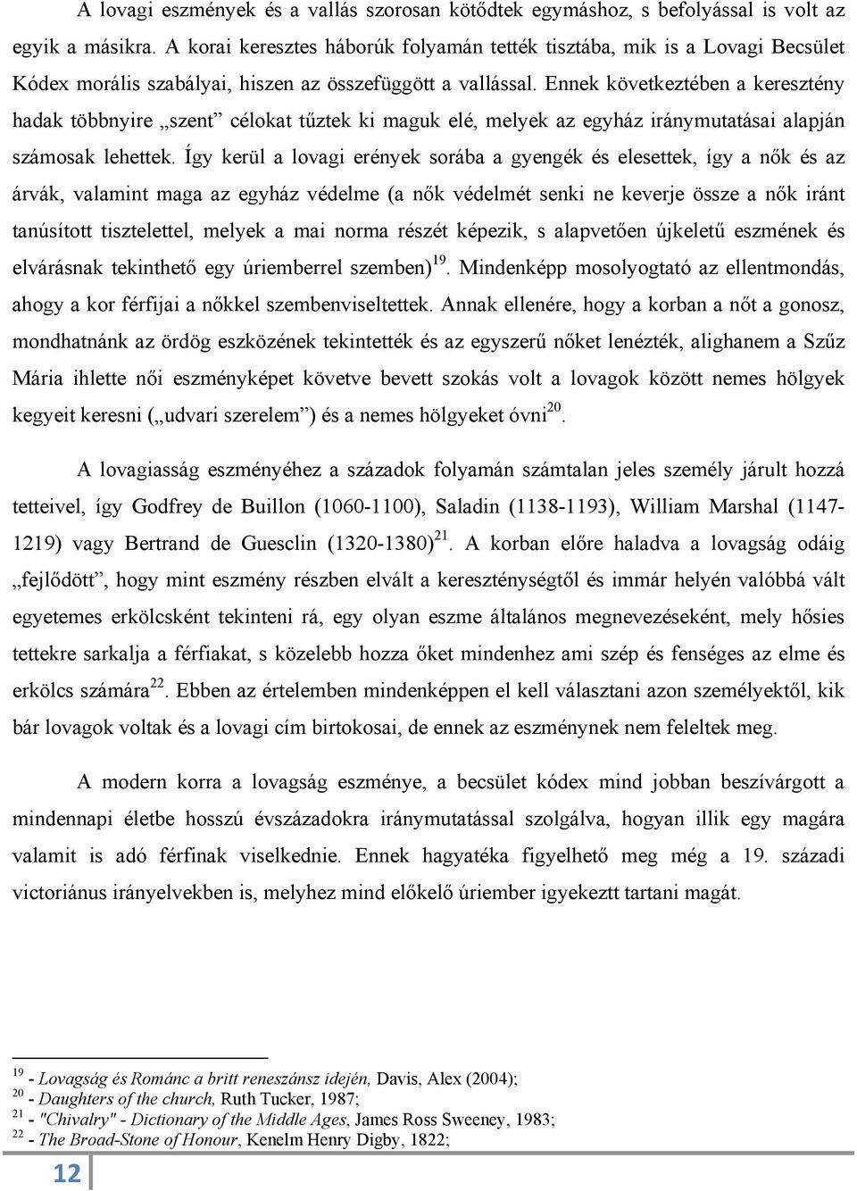 Ennek következtében a keresztény hadak többnyire szent célokat tűztek ki maguk elé, melyek az egyház iránymutatásai alapján számosak lehettek.