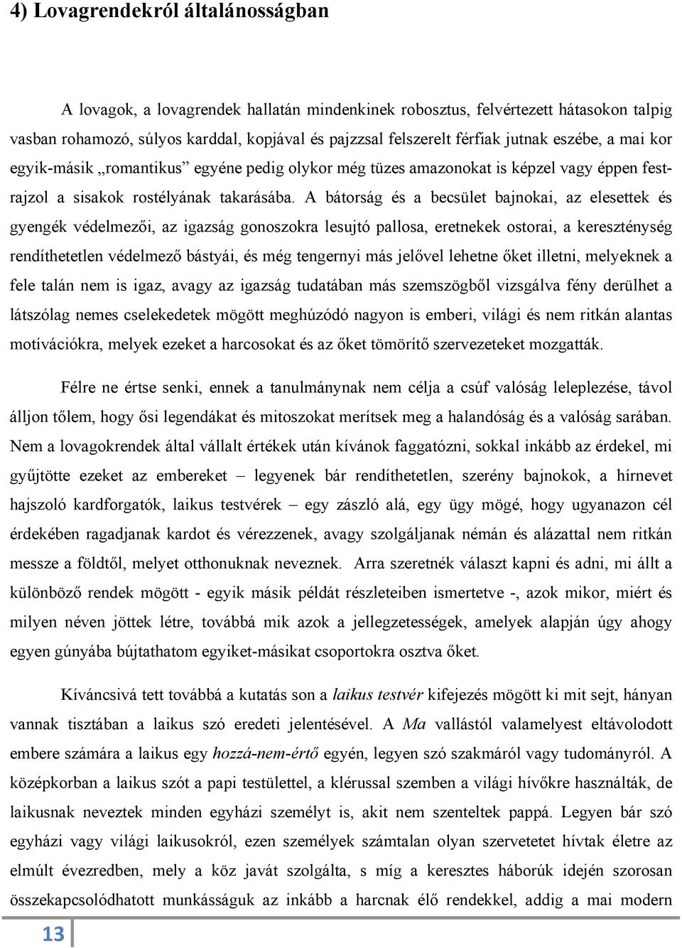 A bátorság és a becsület bajnokai, az elesettek és gyengék védelmezői, az igazság gonoszokra lesujtó pallosa, eretnekek ostorai, a kereszténység rendíthetetlen védelmező bástyái, és még tengernyi más