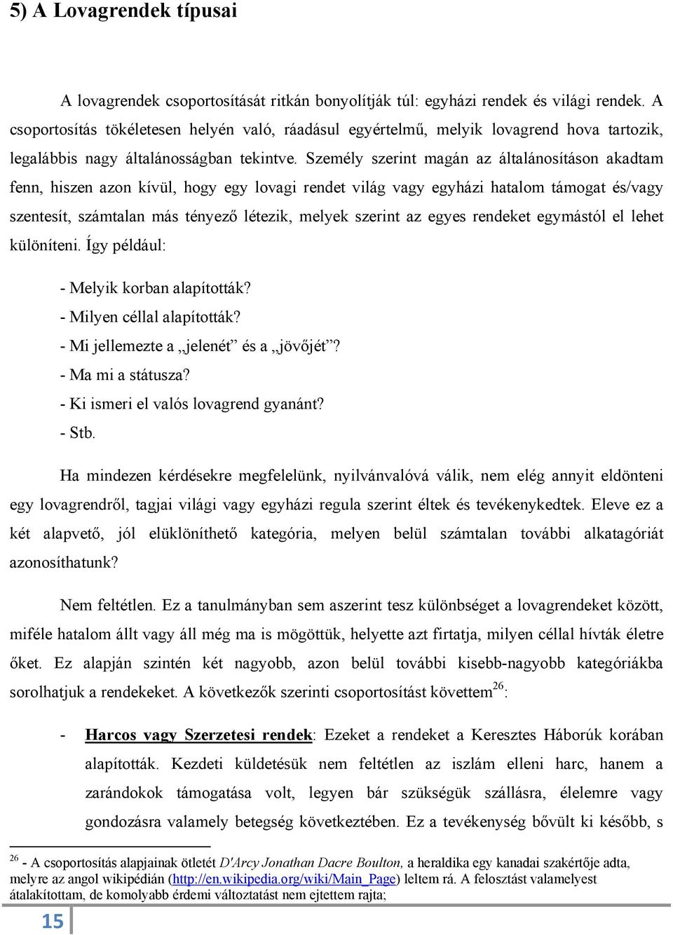 Személy szerint magán az általánosításon akadtam fenn, hiszen azon kívül, hogy egy lovagi rendet világ vagy egyházi hatalom támogat és/vagy szentesít, számtalan más tényező létezik, melyek szerint az