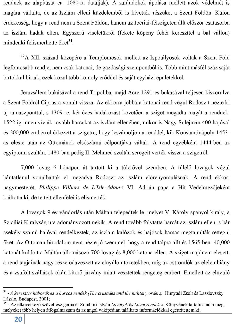 Egyszerű viseletükről (fekete köpeny fehér kereszttel a bal vállon) mindenki felismerhette őket 34. 35 A XII.