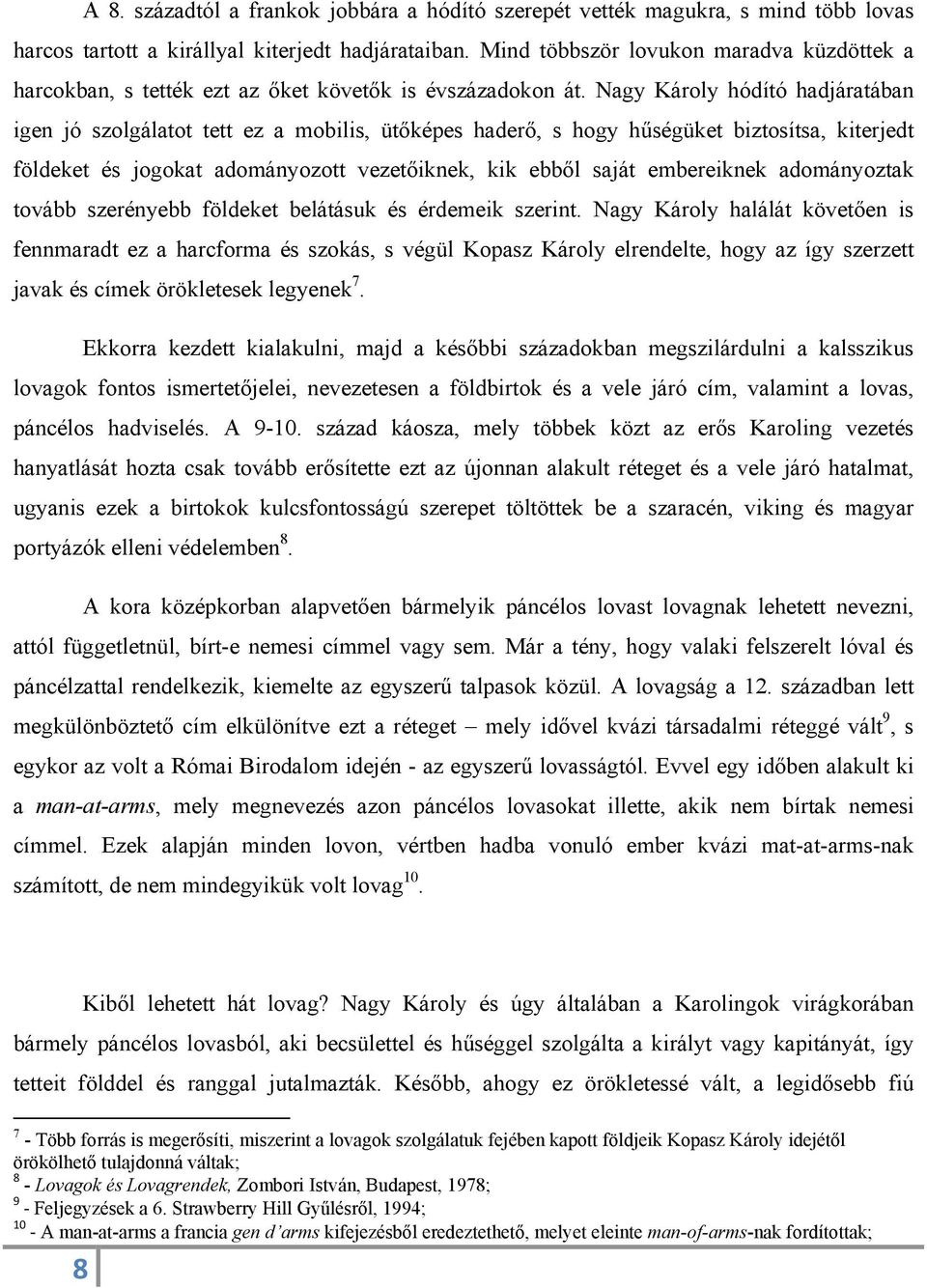 Nagy Károly hódító hadjáratában igen jó szolgálatot tett ez a mobilis, ütőképes haderő, s hogy hűségüket biztosítsa, kiterjedt földeket és jogokat adományozott vezetőiknek, kik ebből saját