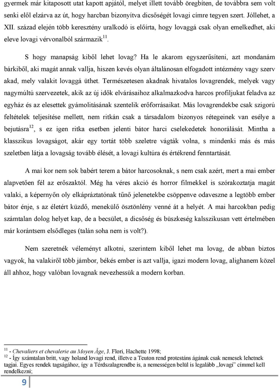 Ha le akarom egyszerűsíteni, azt mondanám bárkiből, aki magát annak vallja, hiszen kevés olyan általánosan elfogadott intézmény vagy szerv akad, mely valakit lovaggá üthet.