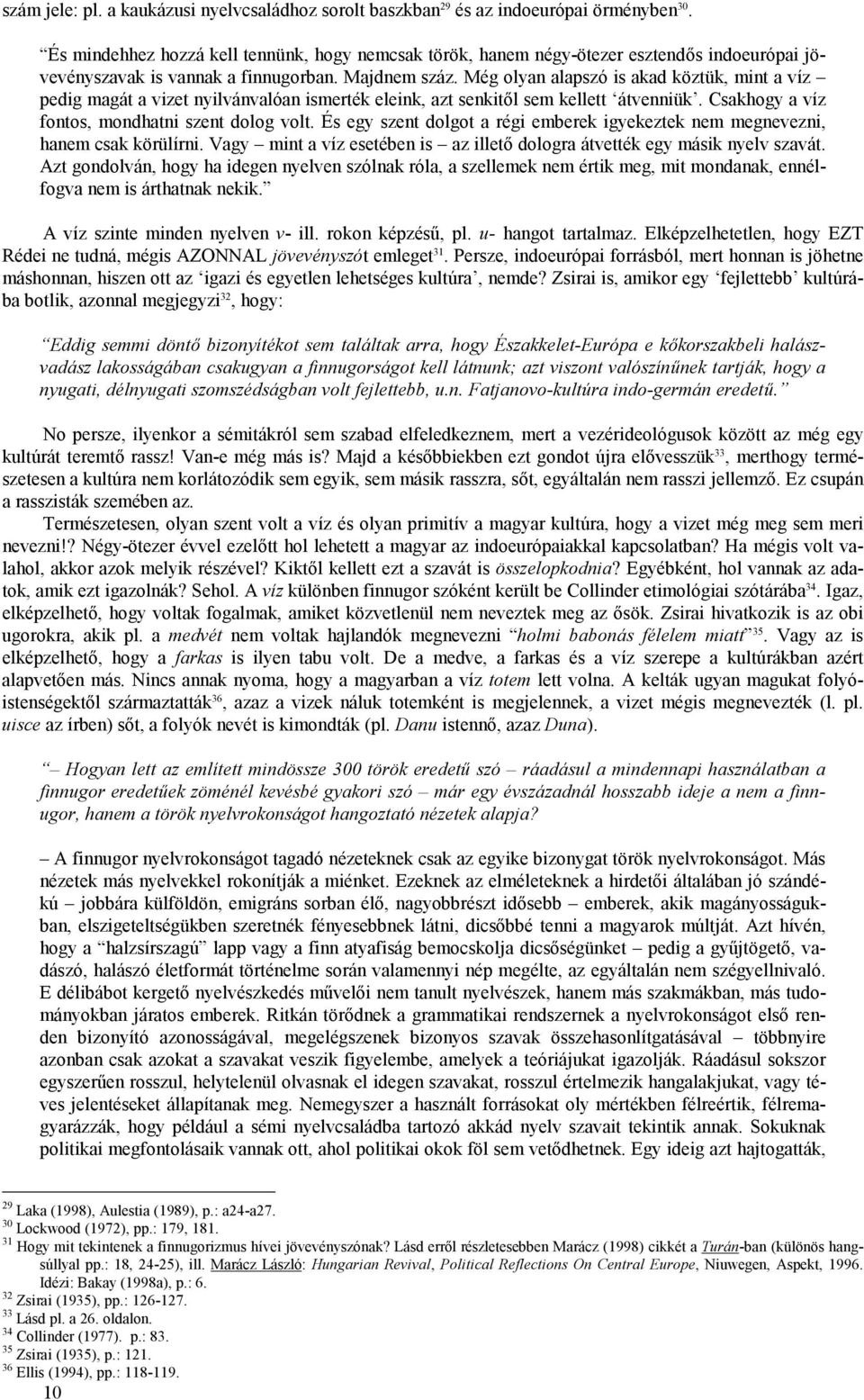 Még olyan alapszó is akad köztük, mint a víz pedig magát a vizet nyilvánvalóan ismerték eleink, azt senkitől sem kellett átvenniük. Csakhogy a víz fontos, mondhatni szent dolog volt.