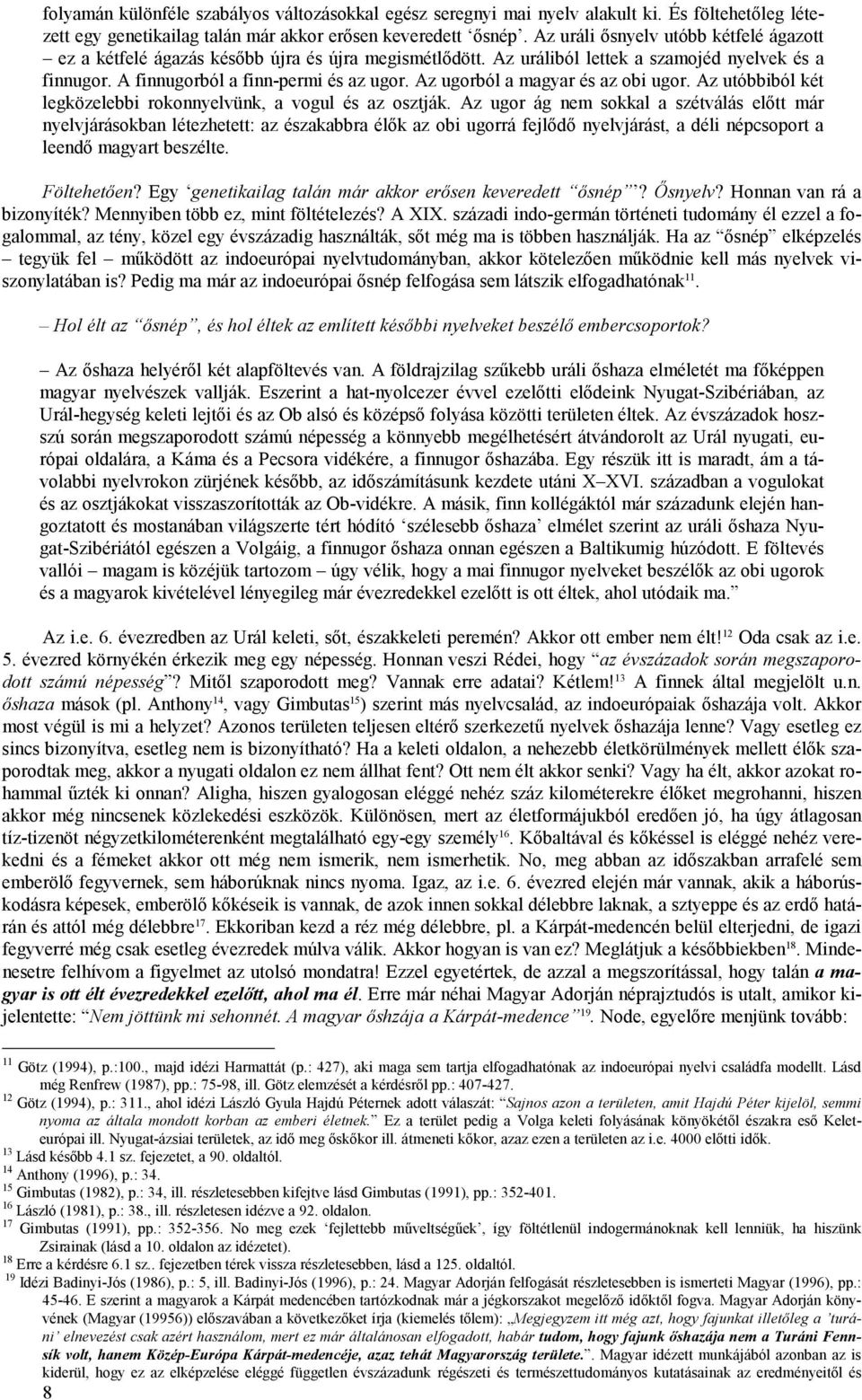 Az ugorból a magyar és az obi ugor. Az utóbbiból két legközelebbi rokonnyelvünk, a vogul és az osztják.